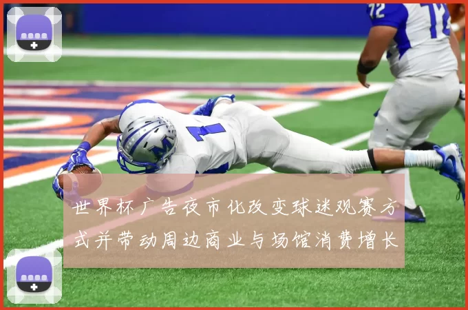 世界杯广告夜市化改变球迷观赛方式并带动周边商业与场馆消费增长