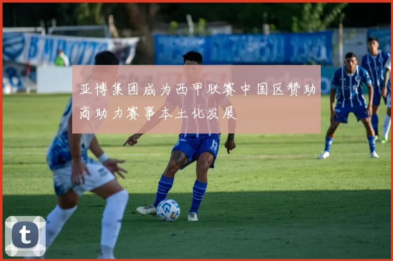 亚博集团成为西甲联赛中国区赞助商助力赛事本土化发展