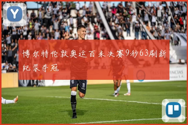 博尔特伦敦奥运百米决赛9秒63刷新纪录夺冠