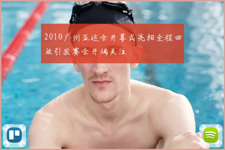 2010广州亚运会开幕式亮相全程回放引发赛会开端关注