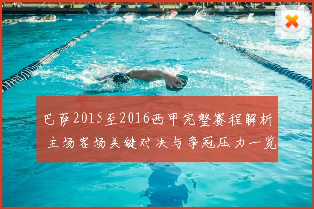 巴萨2015至2016西甲完整赛程解析 主场客场关键对决与争冠压力一览